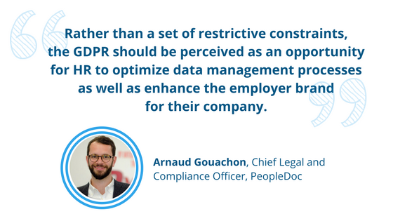 Arnaud Gouachon states, "Rather than a set of restrictive constraints, the GDPR should be perceived as an opportunity for HR to optimize data management processes as well as enhance the employer brand for their company."